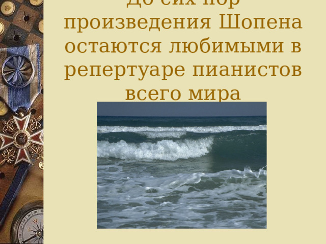  До сих пор произведения Шопена остаются любимыми в репертуаре пианистов всего мира 