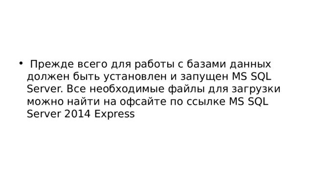  Прежде всего для работы с базами данных должен быть установлен и запущен MS SQL Server. Все необходимые файлы для загрузки можно найти на офсайте по ссылке MS SQL Server 2014 Express 