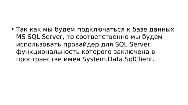 Так как мы будем подключаться к базе данных MS SQL Server, то соответственно мы будем использовать провайдер для SQL Server, функциональность которого заключена в пространстве имен System.Data.SqlClient. 
