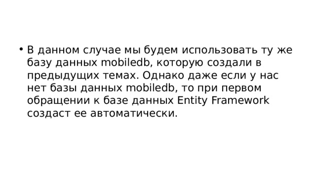 В данном случае мы будем использовать ту же базу данных mobiledb, которую создали в предыдущих темах. Однако даже если у нас нет базы данных mobiledb, то при первом обращении к базе данных Entity Framework создаст ее автоматически. 