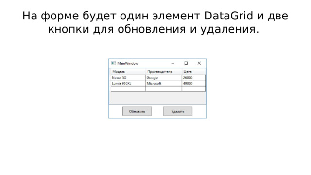 На форме будет один элемент DataGrid и две кнопки для обновления и удаления. 