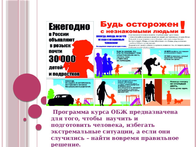  Программа курса ОБЖ предназначена для того, чтобы научить и подготовить человека, избегать экстремальные ситуации, а если они случились – найти вовремя правильное решение. 