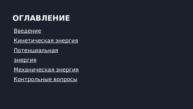  ОГЛАВЛЕНИЕ Введение Кинетическая энергия Потенциальная энергия Механическая энергия Контрольные вопросы 