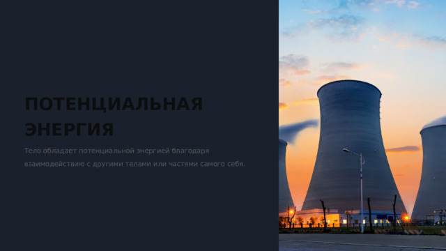  ПОТЕНЦИАЛЬНАЯ ЭНЕРГИЯ Тело обладает потенциальной энергией благодаря взаимодействию с другими телами или частями самого себя. 