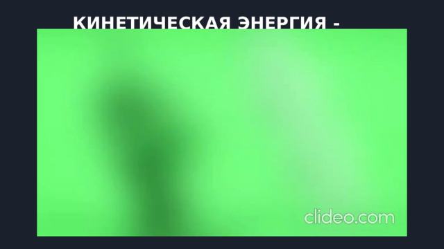  КИНЕТИЧЕСКАЯ ЭНЕРГИЯ - ВИДЕОУРОК 