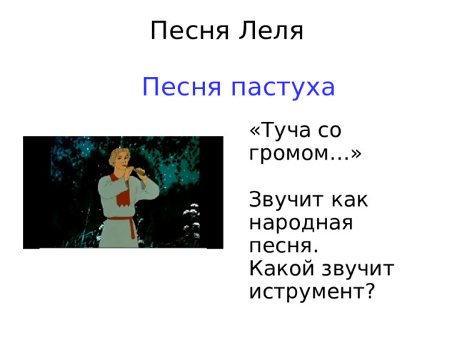  Песня Леля  Песня пастуха «Туча со громом…» Звучит как народная песня. Какой звучит иструмент? 