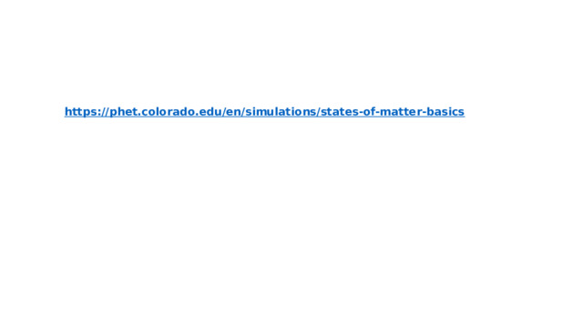  https://phet.colorado.edu/en/simulations/states-of-matter-basics         