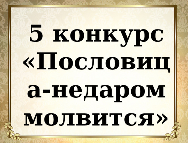 5 конкурс «Пословица-недаром молвится» 