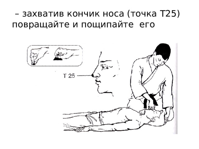 – захватив кончик носа (точка T 25) повращайте и пощипайте его 
