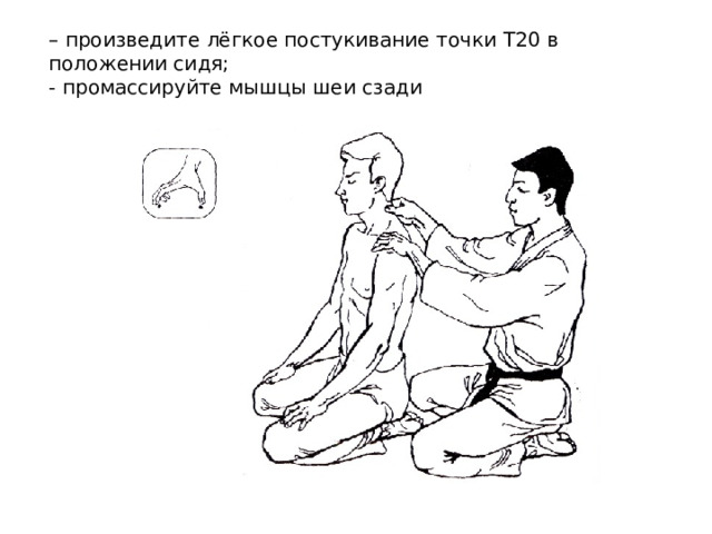 – произведите лёгкое постукивание точки T 20 в положении сидя;  - промассируйте мышцы шеи сзади 