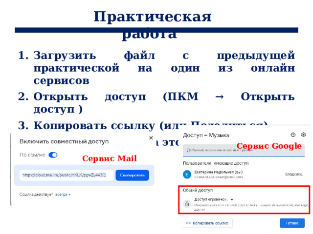 Практическая работа Загрузить файл с предыдущей практической на один из онлайн сервисов Открыть доступ (ПКМ → Открыть доступ ) Копировать ссылку (или Поделиться) Прислать ссылку на этот файл учителю      * Не забудьте открыть доступ Сервис Google Сервис Mail 