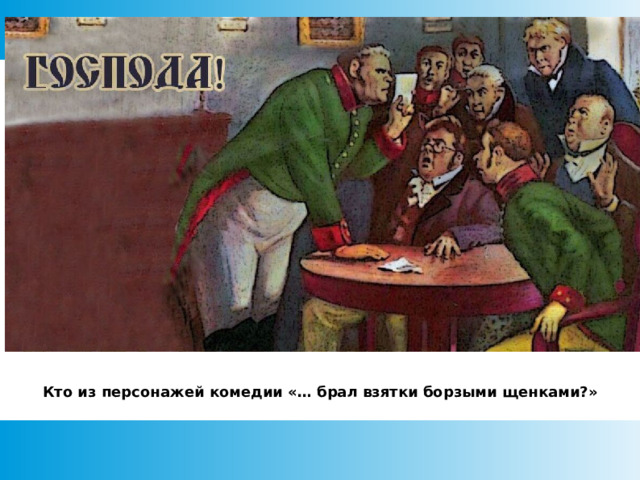 Кто из персонажей комедии «… брал взятки борзыми щенками?»  