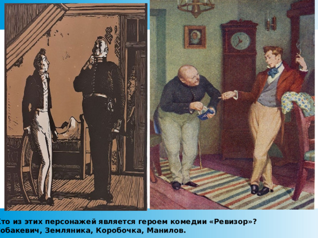 Кто из этих персонажей является героем комедии «Ревизор»? Собакевич, Земляника, Коробочка, Манилов.  