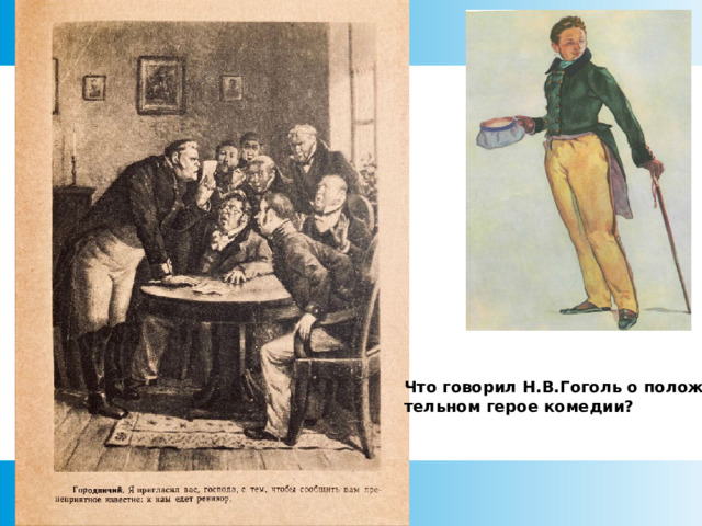 Что говорил Н.В.Гоголь о положи- тельном герое комедии?  