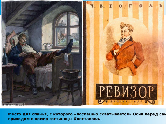 Место для спанья, с которого «поспешно схватывается» Осип перед самым приходом в номер гостиницы Хлестакова.  