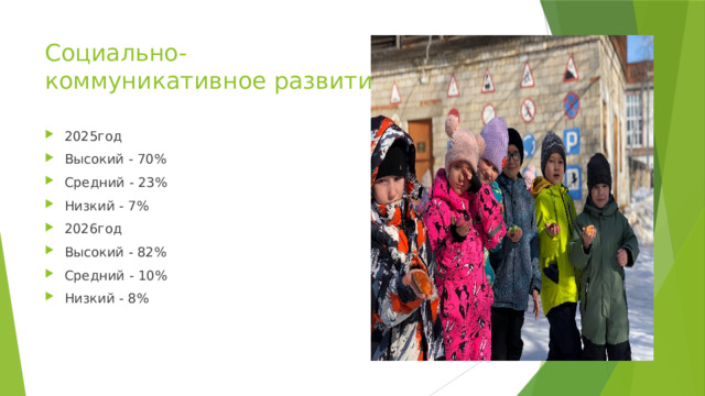 Социально-  коммуникативное развитие   2025год Высокий - 70% Средний - 23% Низкий - 7% 2026год Высокий - 82% Средний - 10% Низкий - 8% 
