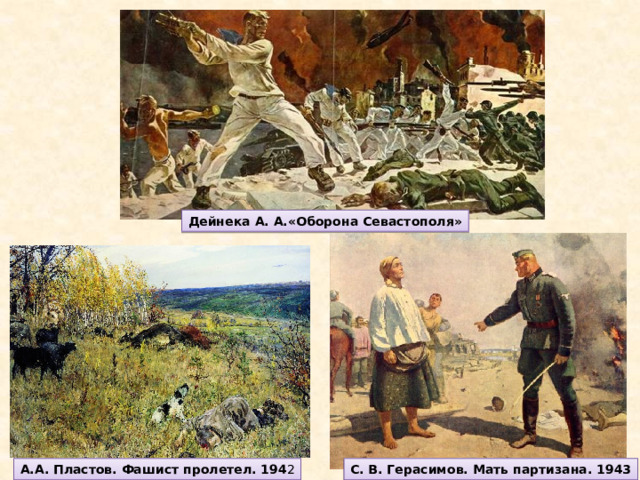 Дейнека А. А.«Оборона Севастополя» А.А. Пластов. Фашист пролетел. 194 2 С. В. Герасимов. Мать партизана. 1943 