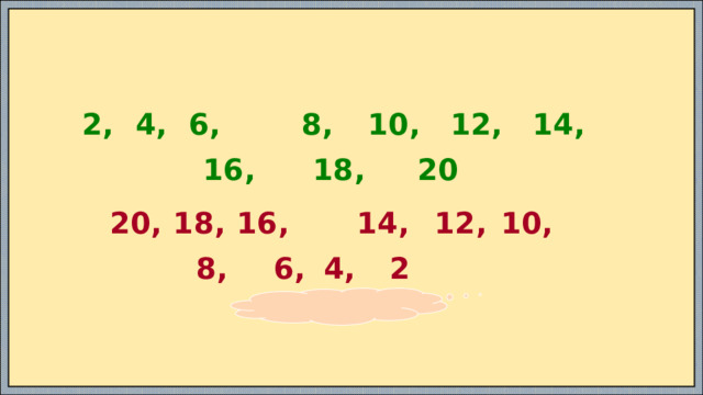 2, 4, 6, 8, 10, 12, 14, 16, 20 18, 12, 10, 14, 20, 18, 16, 8, 6, 4, 2 