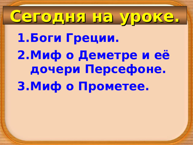 Сегодня на уроке. Боги Греции. Миф о Деметре и её дочери Персефоне. Миф о Прометее. 