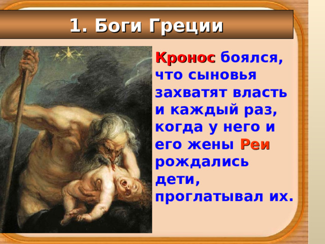  1. Боги Греции   Кронос боялся, что сыновья захватят власть и каждый раз, когда у него и его жены Реи  рождались дети, проглатывал их. 