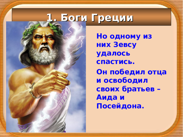 1. Боги Греции Но одному из них Зевсу удалось спастись. Он победил отца и освободил своих братьев – Аида и Посейдона. 