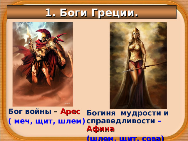 1. Боги Греции. Бог войны – Арес ( меч, щит, шлем) Богиня мудрости и справедливости – Афина (шлем, щит, сова) 