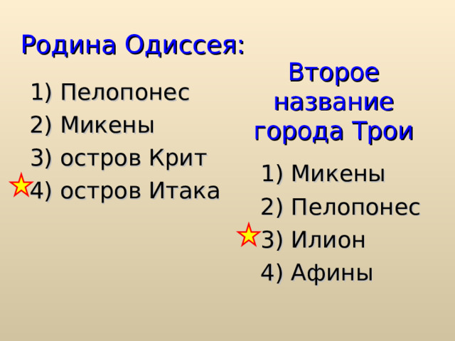 Родина Одиссея: Второе название города Трои 1) Пелопонес 2) Микены 3) остров Крит 4) остров Итака 1) Микены 2) Пелопонес 3) Илион 4) Афины 