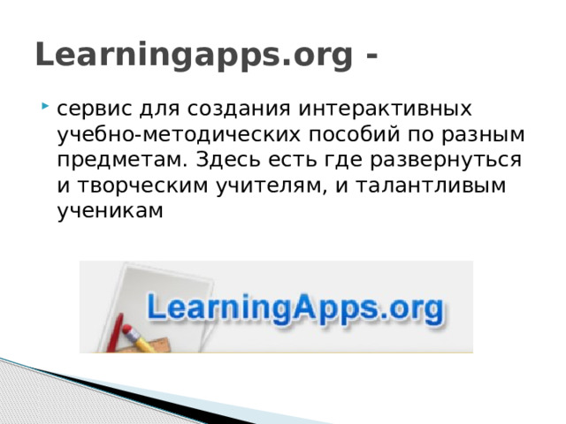 Learningapps.org - сервис для создания интерактивных учебно-методических пособий по разным предметам. Здесь есть где развернуться и творческим учителям, и талантливым ученикам 
