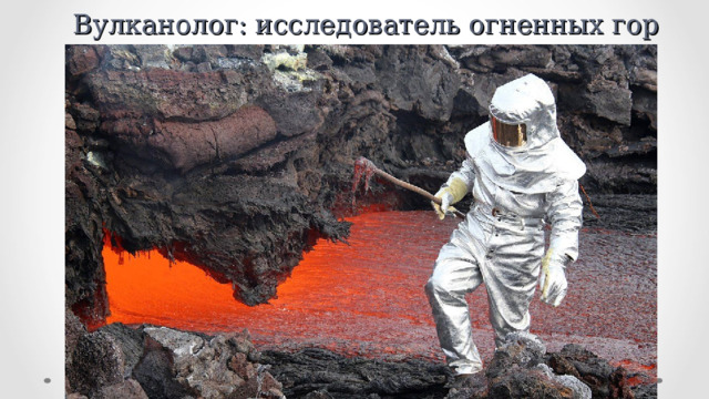 Вулканолог: исследователь огненных гор 