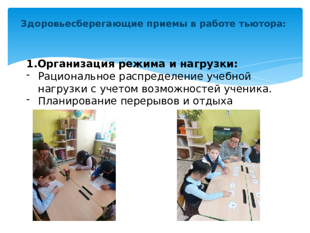 Здоровьесберегающие приемы в работе тьютора:   1.Организация режима и нагрузки: Рациональное распределение учебной нагрузки с учетом возможностей ученика. Планирование перерывов и отдыха 