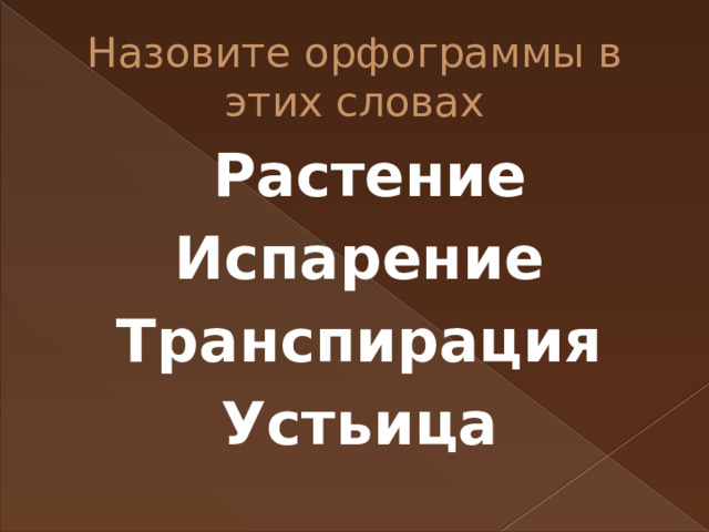 Назовите орфограммы в этих словах  Растение Испарение Транспирация Устьица 