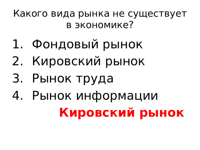 Какого вида рынка не существует в экономике? Фондовый рынок Кировский рынок Рынок труда Рынок информации  Кировский рынок 