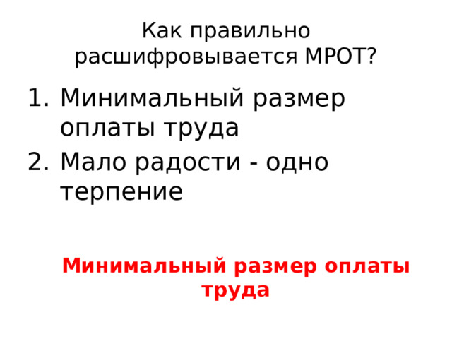 Как правильно расшифровывается МРОТ? Минимальный размер оплаты труда Мало радости - одно терпение Минимальный размер оплаты труда 