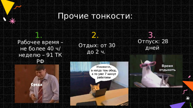 Прочие тонкости: 1. 2. 3. Отпуск: 28 дней Рабочее время – не более 40 ч/ неделю – 91 ТК РФ Отдых: от 30 до 2 ч. 