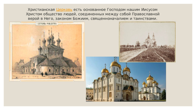 Христианская  Церковь  есть основанное Господом нашим Иисусом Христом общество людей, соединенных между собой Православной верой в Него, законом Божиим, священноначалием и таинствами. 