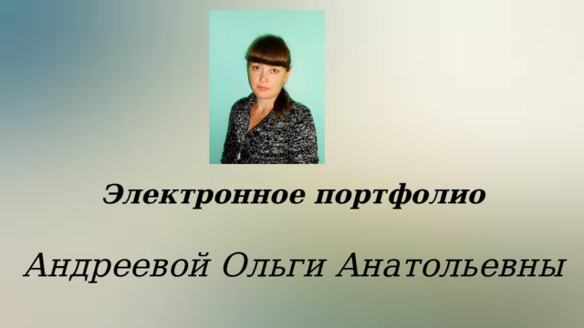 Электронное портфолио Андреевой Ольги Анатольевны 