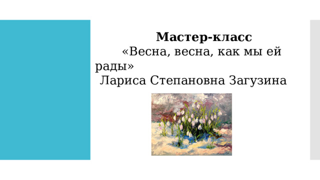  Мастер-класс  «Весна, весна, как мы ей рады» Лариса Степановна Загузина 
