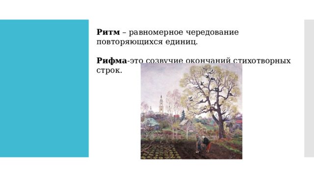 Ритм – равномерное чередование повторяющихся единиц. Рифма -это созвучие окончаний стихотворных строк. 