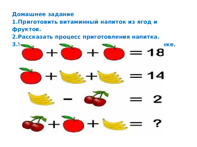 Домашнее задание 1.Приготовить витаминный напиток из ягод и фруктов. 2.Рассказать процесс приготовления напитка. 3.Узнайте стоимость каждого фрукта по картинке. 
