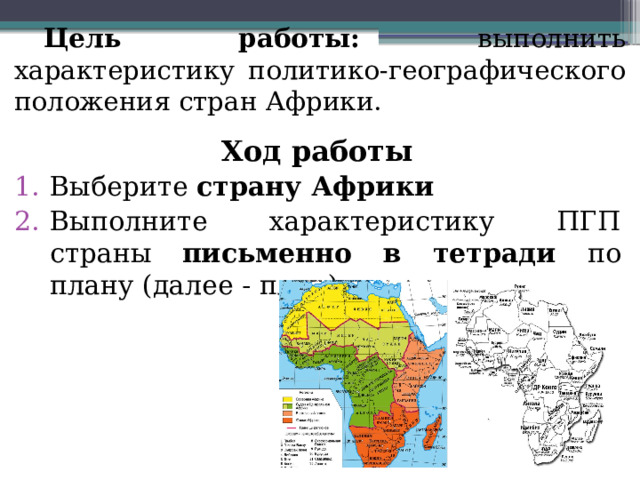  Цель работы: выполнить характеристику политико-географического положения стран Африки. Ход работы Выберите страну Африки Выполните характеристику ПГП страны письменно в тетради по плану (далее - план) 