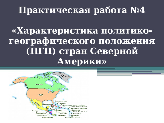 Практическая работа №4   «Характеристика политико-географического положения (ПГП) стран Северной Америки» 