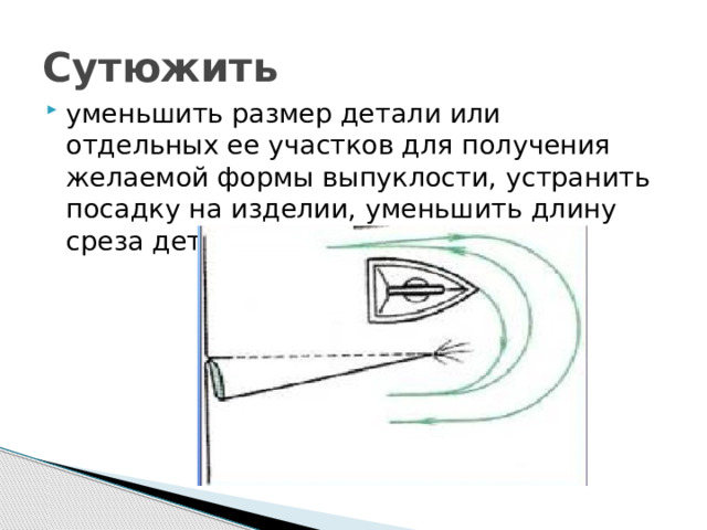 Сутюжить уменьшить размер детали или отдельных ее участков для получения желаемой формы выпуклости, устранить посадку на изделии, уменьшить длину среза детали. 