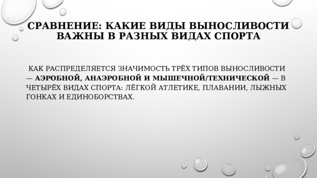 Сравнение: какие виды выносливости важны в разных видах спорта    Как распределяется значимость трёх типов выносливости —  аэробной, анаэробной и мышечной/технической  — в четырёх видах спорта: лёгкой атлетике, плавании, лыжных гонках и единоборствах. 