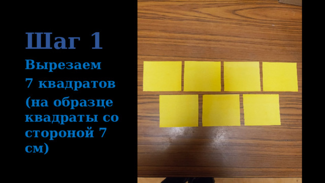 Шаг 1 Вырезаем 7 квадратов (на образце квадраты со стороной 7 см) 