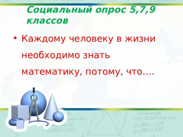 Социальный опрос 5,7,9 классов Каждому человеку в жизни необходимо знать математику, потому, что…. 