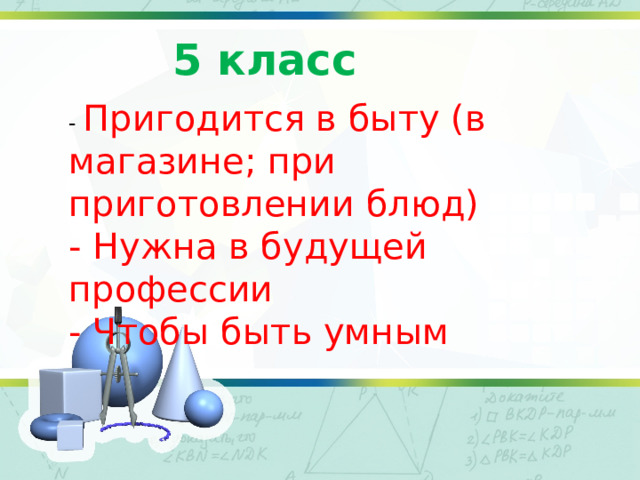 5 класс - Пригодится в быту (в магазине; при приготовлении блюд) - Нужна в будущей профессии - Чтобы быть умным 
