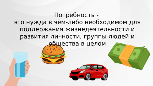 Потребность - это нужда в чём-либо необходимом для поддержания жизнедеятельности и развития личности, группы людей и общества в целом 