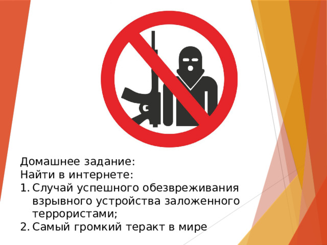Домашнее задание: Найти в интернете: Случай успешного обезвреживания взрывного устройства заложенного террористами; Самый громкий теракт в мире 