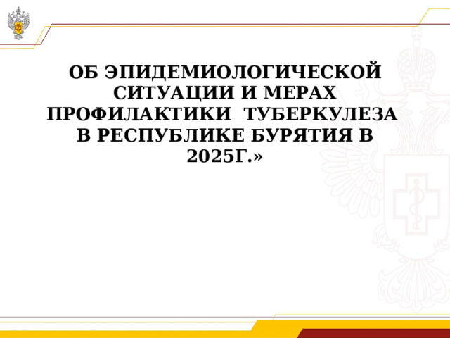 Об эпидемиологической ситуации и мерах профилактики туберкулеза  в Республике Бурятия в 2025г.» 