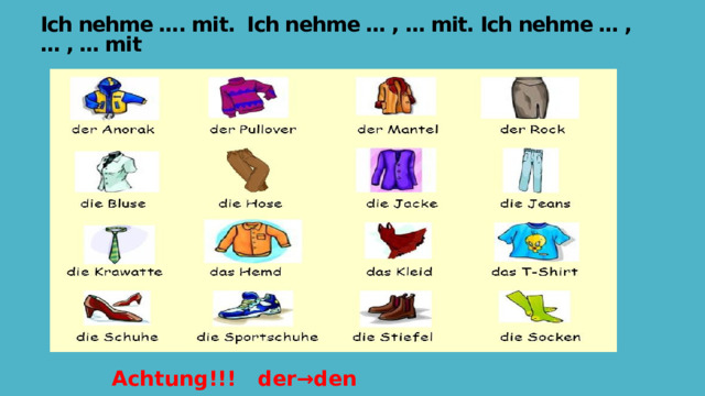 Ich nehme …. mit. Ich nehme … , … mit. Ich nehme … , … , … mit Achtung!!! der→den 